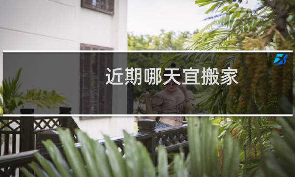 近期哪天宜搬家
