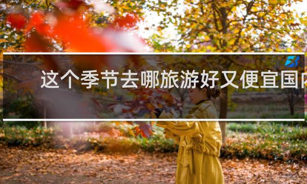 这个季节去哪旅游好又便宜国内