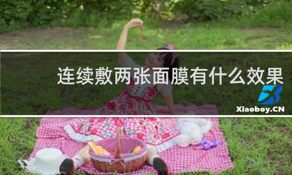 连续敷两张面膜有什么效果