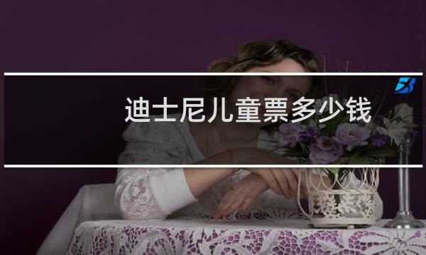 迪士尼儿童票多少钱