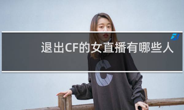 退出CF的女直播有哪些人