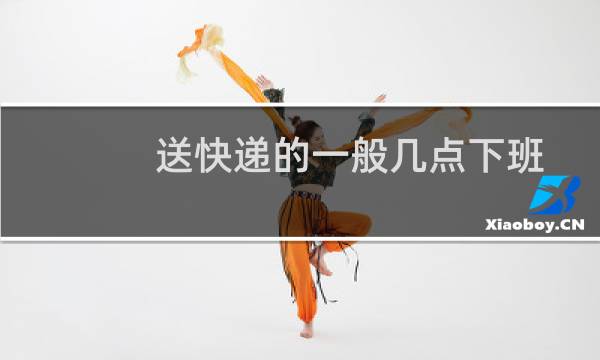 送快递的一般几点下班