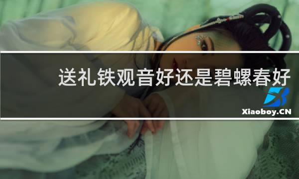 送礼铁观音好还是碧螺春好