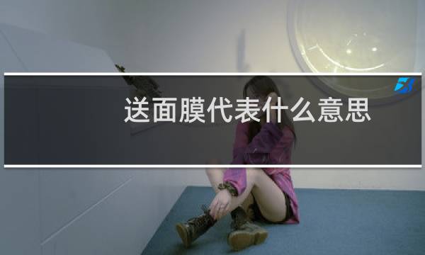 送面膜代表什么意思