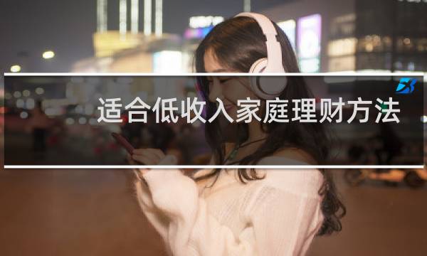 适合低收入家庭理财方法