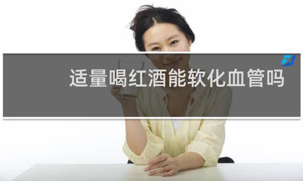 适量喝红酒能软化血管吗