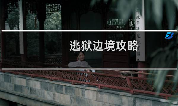 逃狱边境攻略