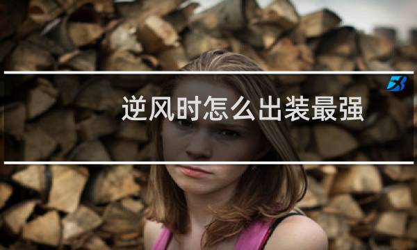 逆风时怎么出装最强