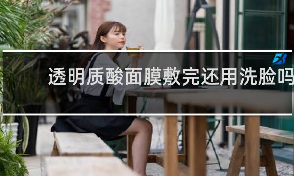 透明质酸面膜敷完还用洗脸吗