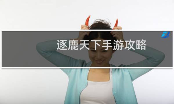 逐鹿天下手游攻略