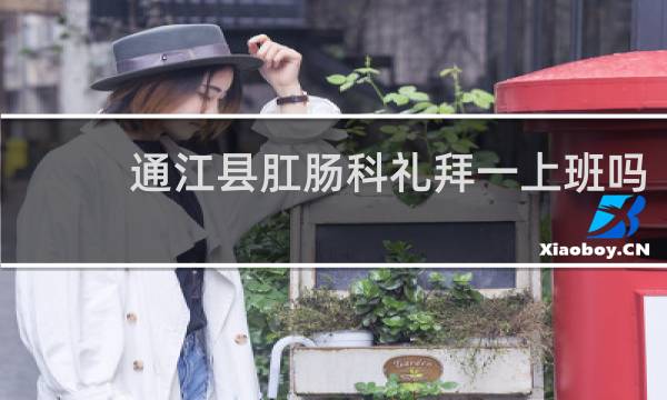 通江县肛肠科礼拜一上班吗