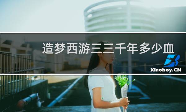 造梦西游三三千年多少血