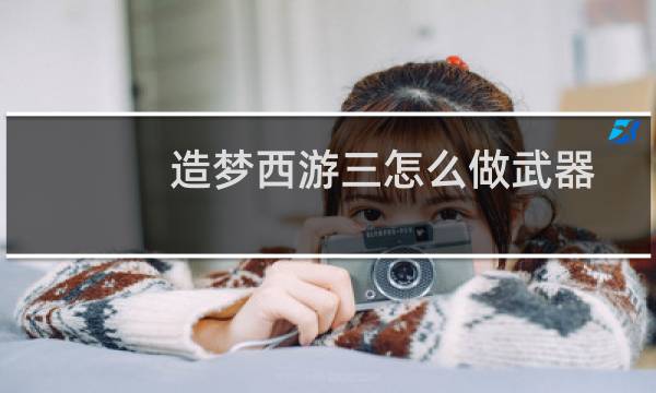 造梦西游三怎么做武器