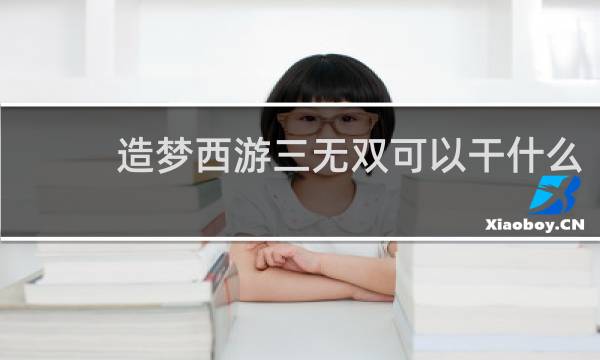 造梦西游三无双可以干什么