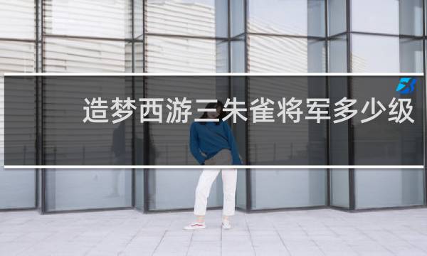 造梦西游三朱雀将军多少级