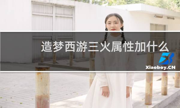 造梦西游三火属性加什么