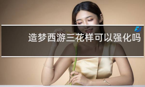 造梦西游三花样可以强化吗