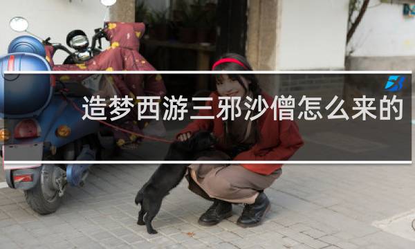 造梦西游三邪沙僧怎么来的