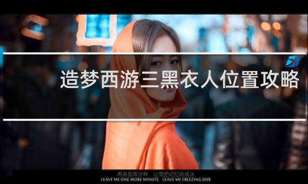 造梦西游三黑衣人位置攻略