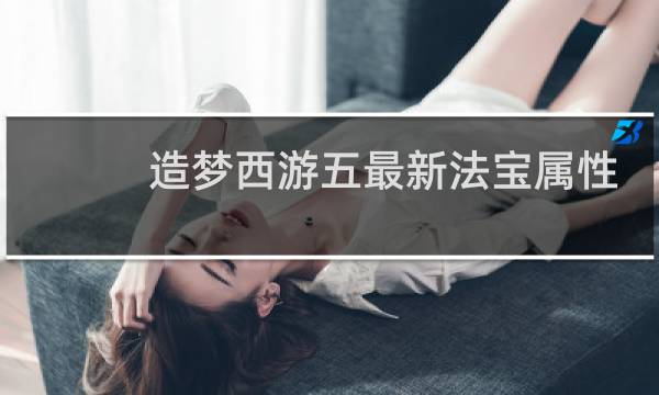 造梦西游五最新法宝属性