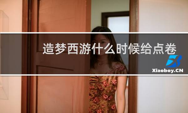 造梦西游什么时候给点卷