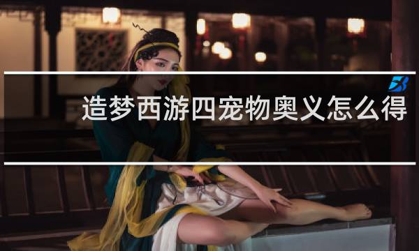 造梦西游四宠物奥义怎么得