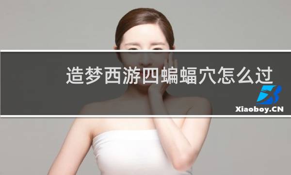 造梦西游四蝙蝠穴怎么过