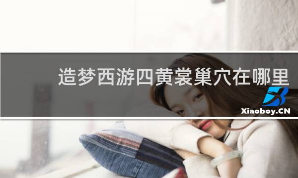 造梦西游四黄裳巢穴在哪里