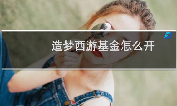 造梦西游基金怎么开