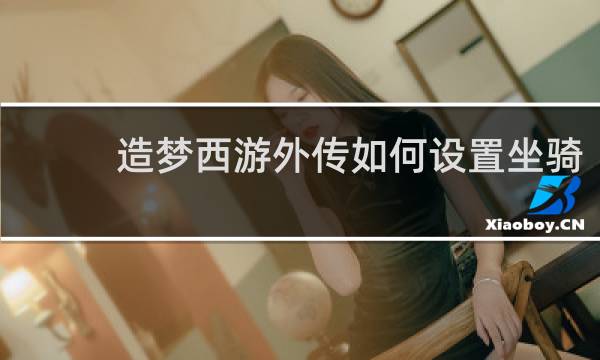 造梦西游外传如何设置坐骑