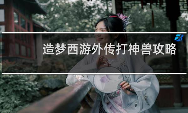 造梦西游外传打神兽攻略
