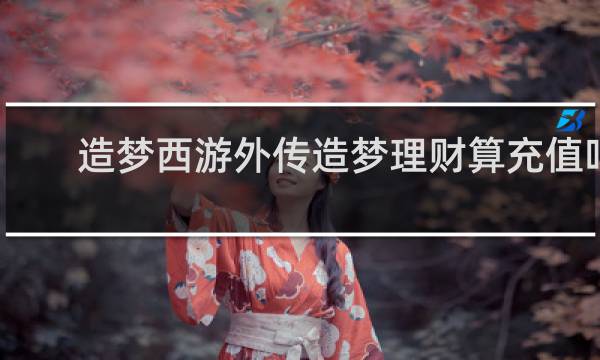 造梦西游外传造梦理财算充值吗