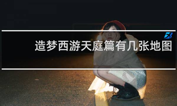 造梦西游天庭篇有几张地图