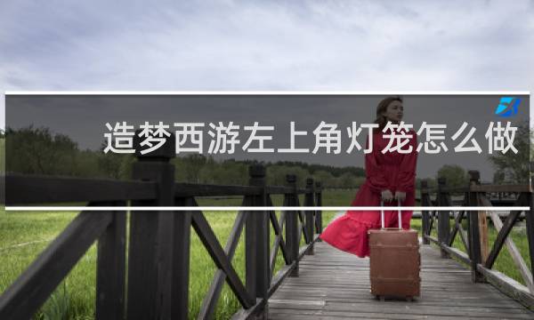 造梦西游左上角灯笼怎么做