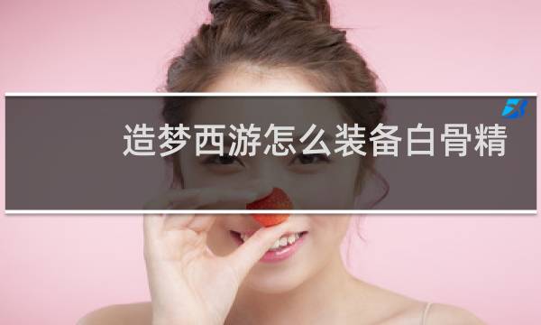 造梦西游怎么装备白骨精