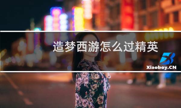 造梦西游怎么过精英