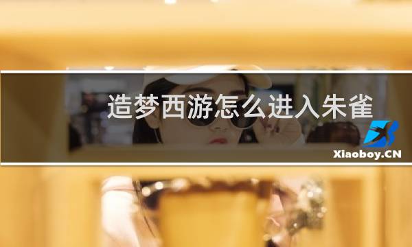 造梦西游怎么进入朱雀