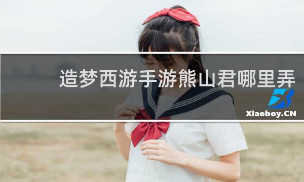 造梦西游手游熊山君哪里弄