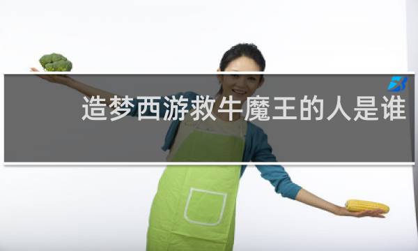 造梦西游救牛魔王的人是谁