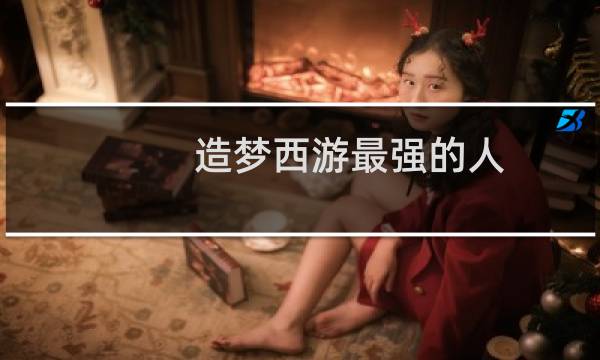 造梦西游最强的人