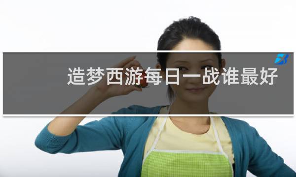 造梦西游每日一战谁最好