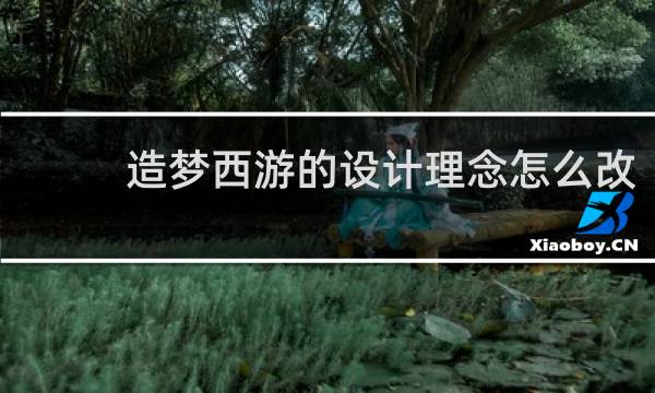 造梦西游的设计理念怎么改
