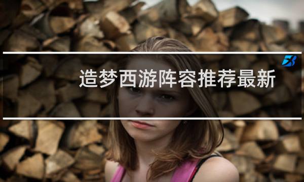 造梦西游阵容推荐最新