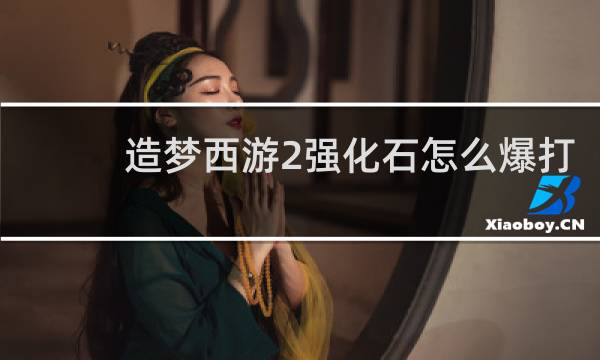 造梦西游2强化石怎么爆打
