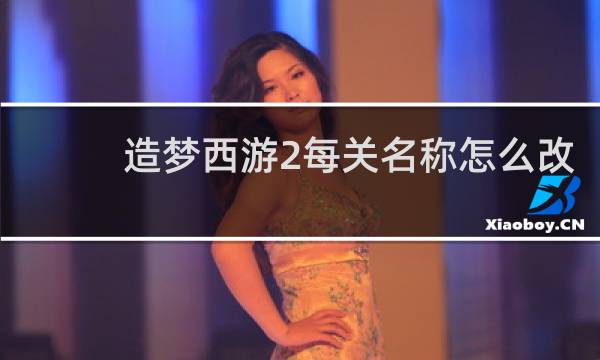 造梦西游2每关名称怎么改