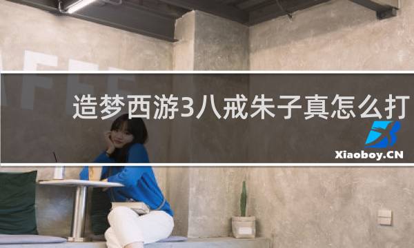 造梦西游3八戒朱子真怎么打