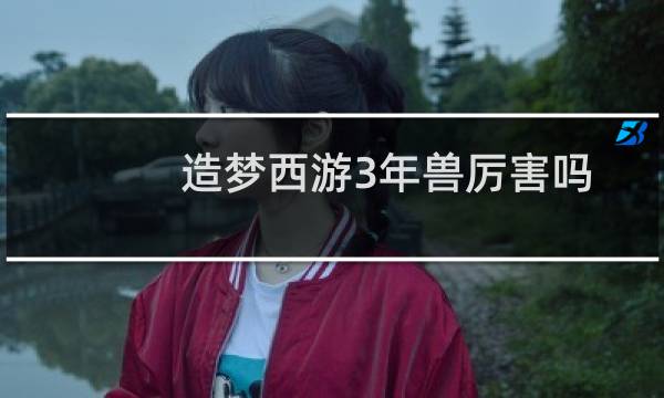造梦西游3年兽厉害吗
