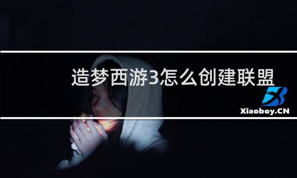造梦西游3怎么创建联盟