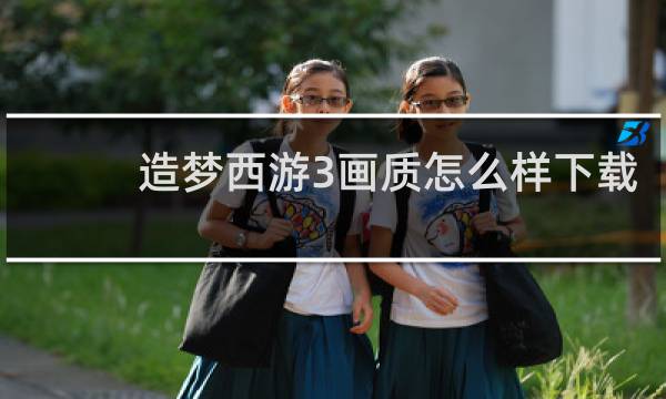 造梦西游3画质怎么样下载