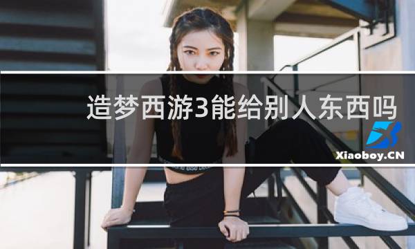 造梦西游3能给别人东西吗